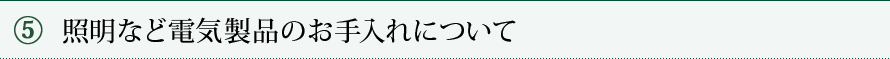 ⑤ 照明など電気製品のお手入れについて